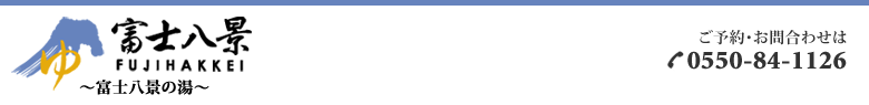 富士八景の湯 ご予約・お問合せは0550-84-1126 営業時間10:00~22:00 休館日:毎週金曜日(当分の間)